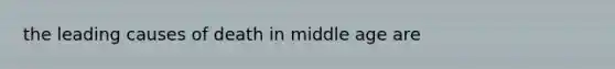 the leading causes of death in middle age are