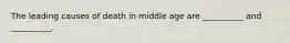 The leading causes of death in middle age are __________ and __________.