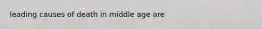 leading causes of death in middle age are