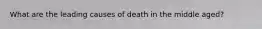 What are the leading causes of death in the middle aged?