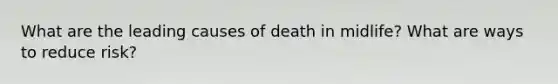 What are the leading causes of death in midlife? What are ways to reduce risk?