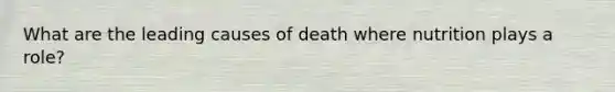 What are the leading causes of death where nutrition plays a role?