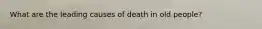 What are the leading causes of death in old people?