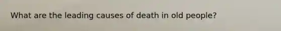 What are the leading causes of death in old people?