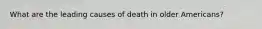 What are the leading causes of death in older Americans?