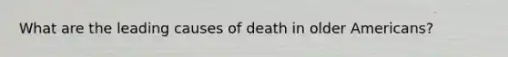 What are the leading causes of death in older Americans?