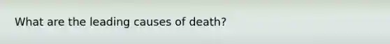 What are the leading causes of death?