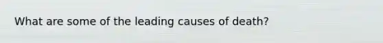 What are some of the leading causes of death?