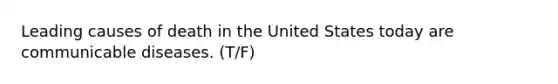 Leading causes of death in the United States today are communicable diseases. (T/F)