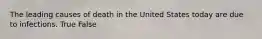 The leading causes of death in the United States today are due to infections. True False