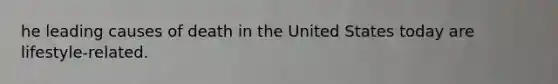 he leading causes of death in the United States today are lifestyle-related.