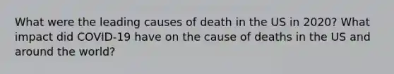 What were the leading causes of death in the US in 2020? What impact did COVID-19 have on the cause of deaths in the US and around the world?