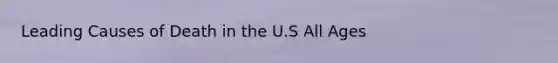 Leading Causes of Death in the U.S All Ages
