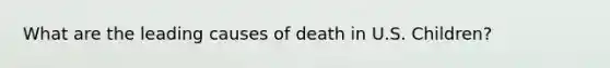 What are the leading causes of death in U.S. Children?