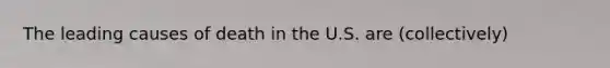 The leading causes of death in the U.S. are (collectively)