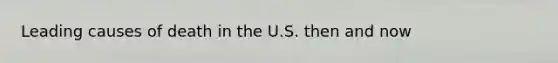 Leading causes of death in the U.S. then and now