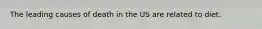 The leading causes of death in the US are related to diet.