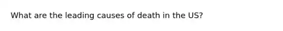 What are the leading causes of death in the US?