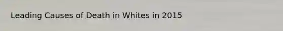 Leading Causes of Death in Whites in 2015