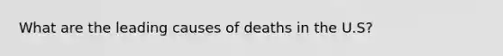 What are the leading causes of deaths in the U.S?