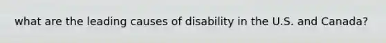 what are the leading causes of disability in the U.S. and Canada?