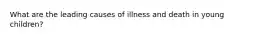 What are the leading causes of illness and death in young children?