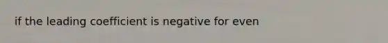 if the leading coefficient is negative for even