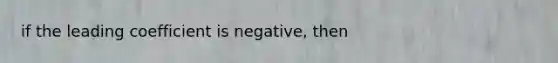 if the leading coefficient is negative, then