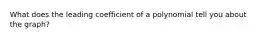 What does the leading coefficient of a polynomial tell you about the graph?