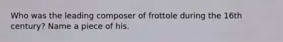 Who was the leading composer of frottole during the 16th century? Name a piece of his.