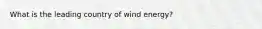 What is the leading country of wind energy?