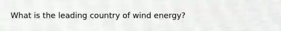 What is the leading country of wind energy?