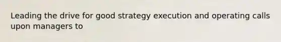 Leading the drive for good strategy execution and operating calls upon managers to