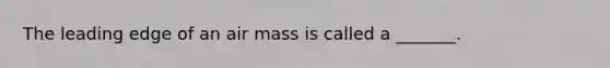 The leading edge of an air mass is called a _______.