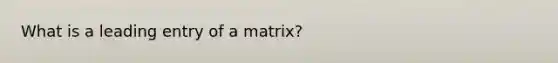 What is a leading entry of a matrix?