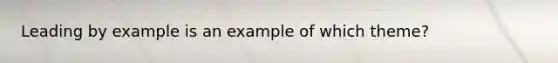 Leading by example is an example of which theme?