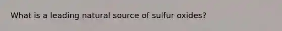 What is a leading natural source of sulfur oxides?