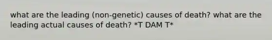 what are the leading (non-genetic) causes of death? what are the leading actual causes of death? *T DAM T*