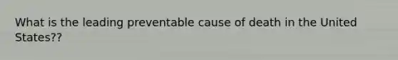 What is the leading preventable cause of death in the United States??