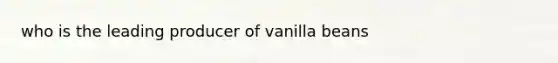 who is the leading producer of vanilla beans