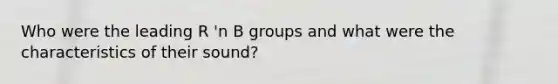 Who were the leading R 'n B groups and what were the characteristics of their sound?