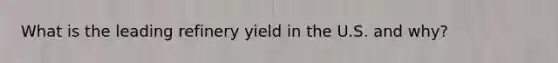 What is the leading refinery yield in the U.S. and why?