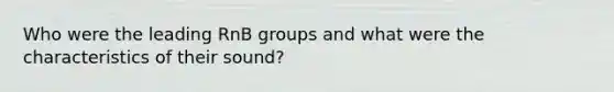 Who were the leading RnB groups and what were the characteristics of their sound?