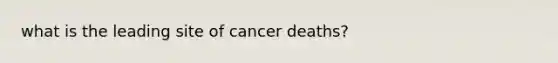 what is the leading site of cancer deaths?