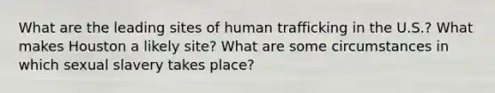 What are the leading sites of human trafficking in the U.S.? What makes Houston a likely site? What are some circumstances in which sexual slavery takes place?