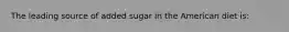 The leading source of added sugar in the American diet is: