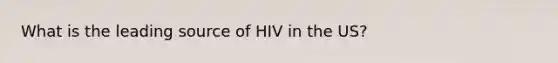 What is the leading source of HIV in the US?