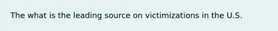 The what is the leading source on victimizations in the U.S.