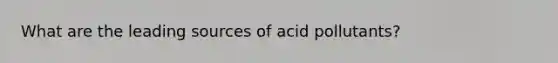 What are the leading sources of acid pollutants?