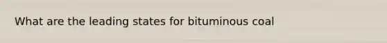 What are the leading states for bituminous coal